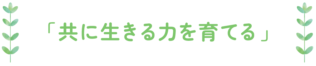 「共に生きる力を育てる」